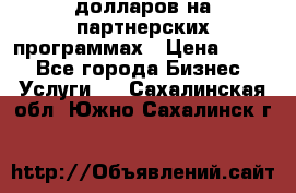 70 долларов на партнерских программах › Цена ­ 670 - Все города Бизнес » Услуги   . Сахалинская обл.,Южно-Сахалинск г.